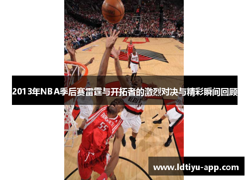 2013年NBA季后赛雷霆与开拓者的激烈对决与精彩瞬间回顾