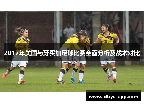 2017年美国与牙买加足球比赛全面分析及战术对比